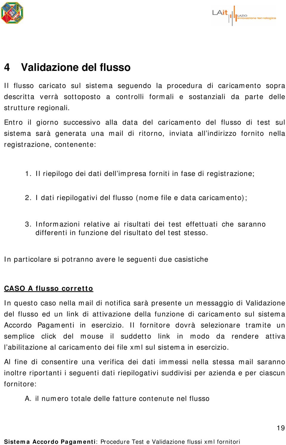 Il riepilogo dei dati dell impresa forniti in fase di registrazione; 2. I dati riepilogativi del flusso (nome file e data caricamento); 3.