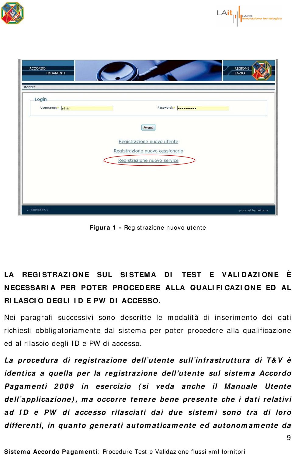 La procedura di registrazione dell utente sull infrastruttura di T&V è identica a quella per la registrazione dell utente sul sistema Accordo Pagamenti 2009 in esercizio (si veda anche il Manuale