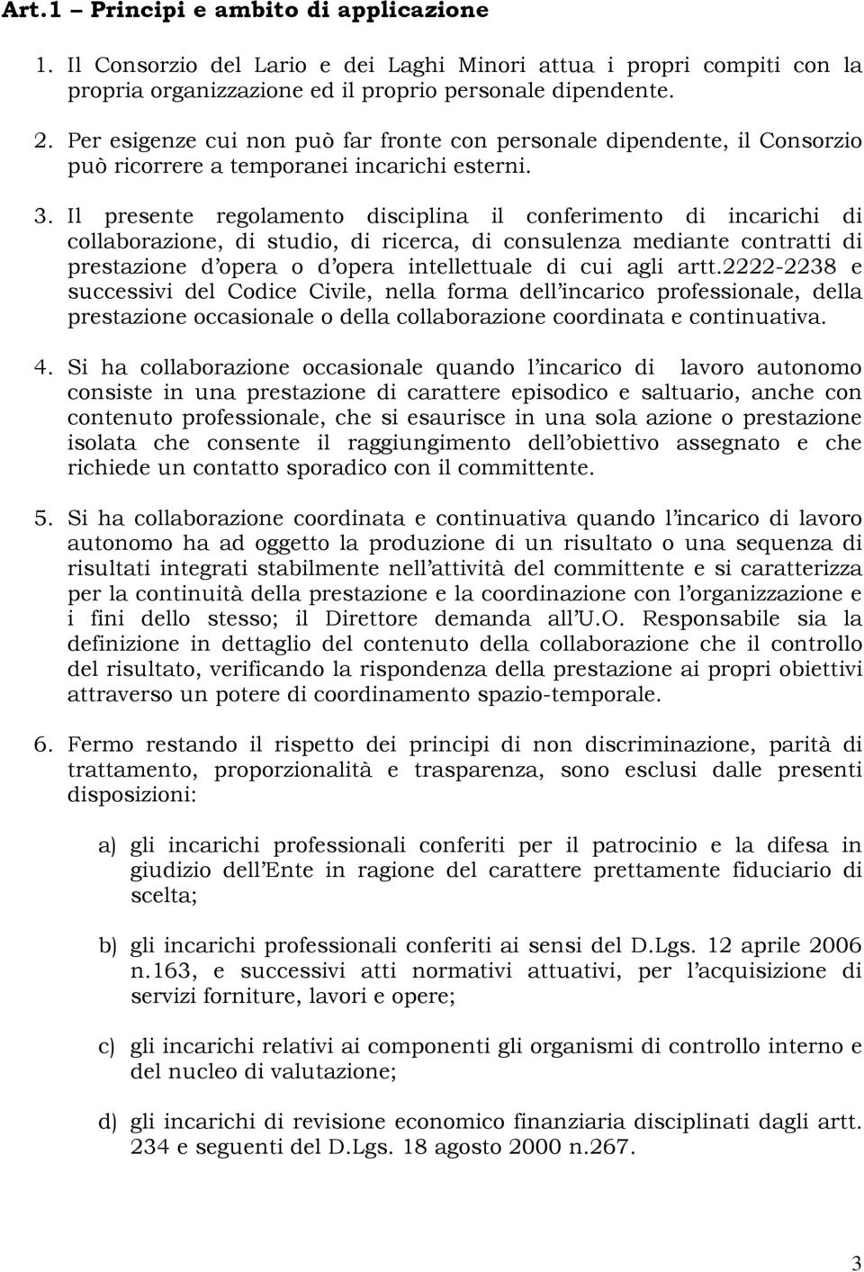 Il presente regolamento disciplina il conferimento di incarichi di collaborazione, di studio, di ricerca, di consulenza mediante contratti di prestazione d opera o d opera intellettuale di cui agli