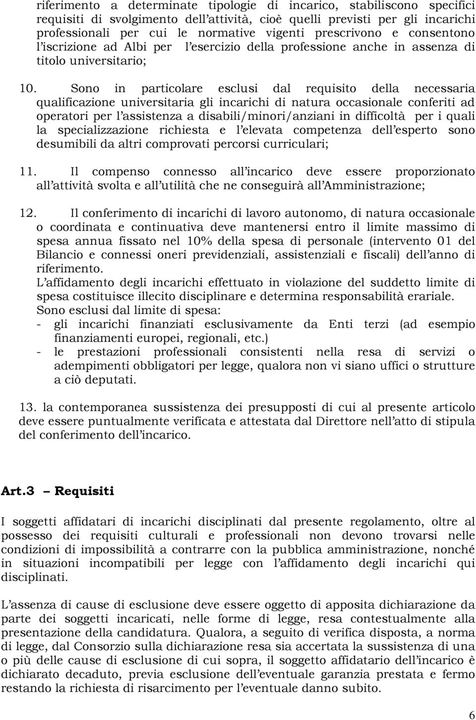 Sono in particolare esclusi dal requisito della necessaria qualificazione universitaria gli incarichi di natura occasionale conferiti ad operatori per l assistenza a disabili/minori/anziani in