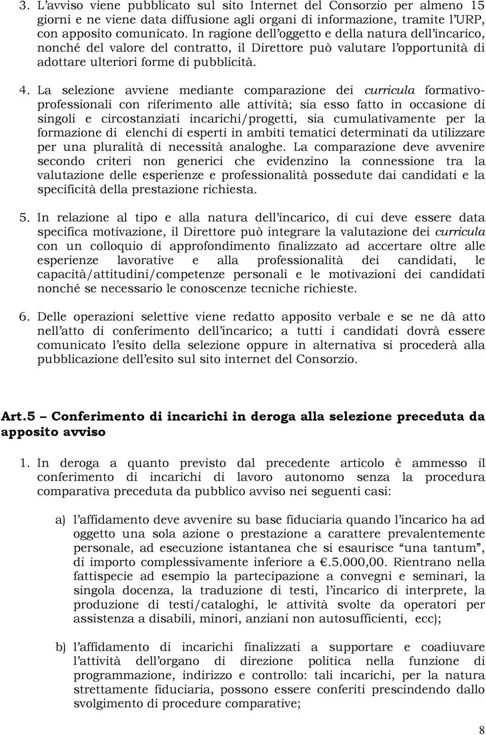 La selezione avviene mediante comparazione dei curricula formativoprofessionali con riferimento alle attività; sia esso fatto in occasione di singoli e circostanziati incarichi/progetti, sia