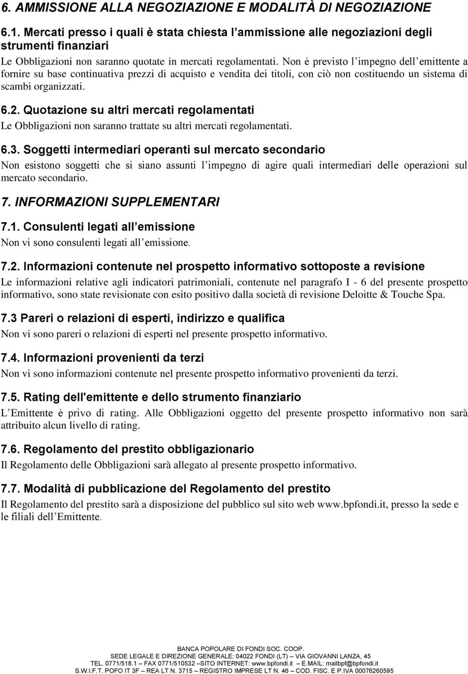 Non è previsto l impegno dell emittente a fornire su base continuativa prezzi di acquisto e vendita dei titoli, con ciò non costituendo un sistema di scambi organizzati. 6.2.