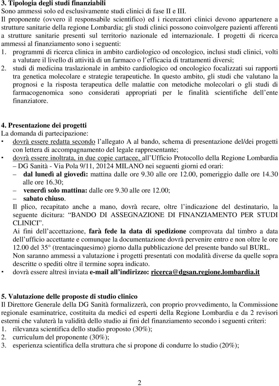 a strutture sanitarie presenti sul territorio nazionale ed internazionale. I progetti di ricerca ammessi al finanziamento sono i seguenti: 1.