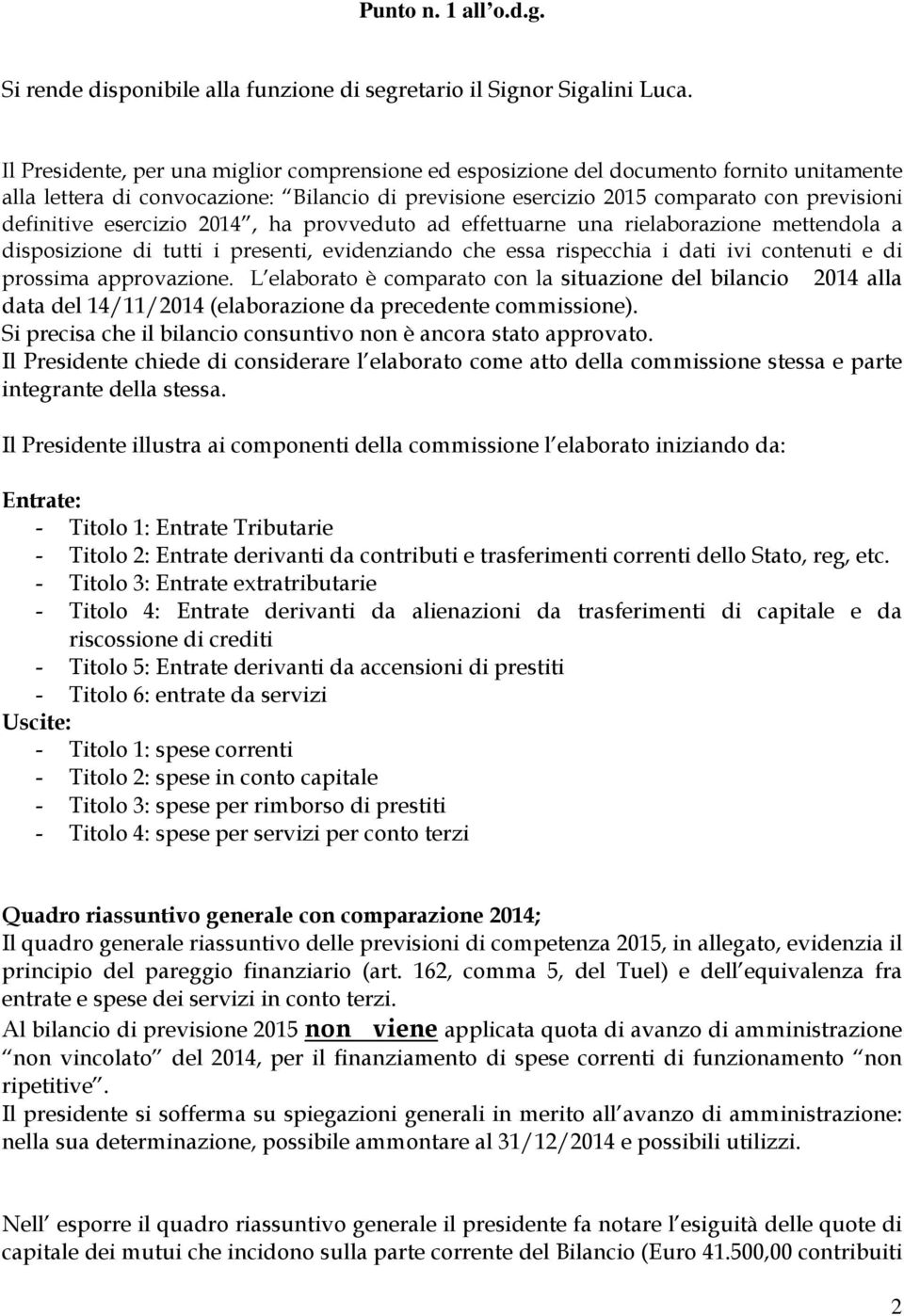 esercizio 2014, ha provveduto ad effettuarne una rielaborazione mettendola a disposizione di tutti i presenti, evidenziando che essa rispecchia i dati ivi contenuti e di prossima approvazione.