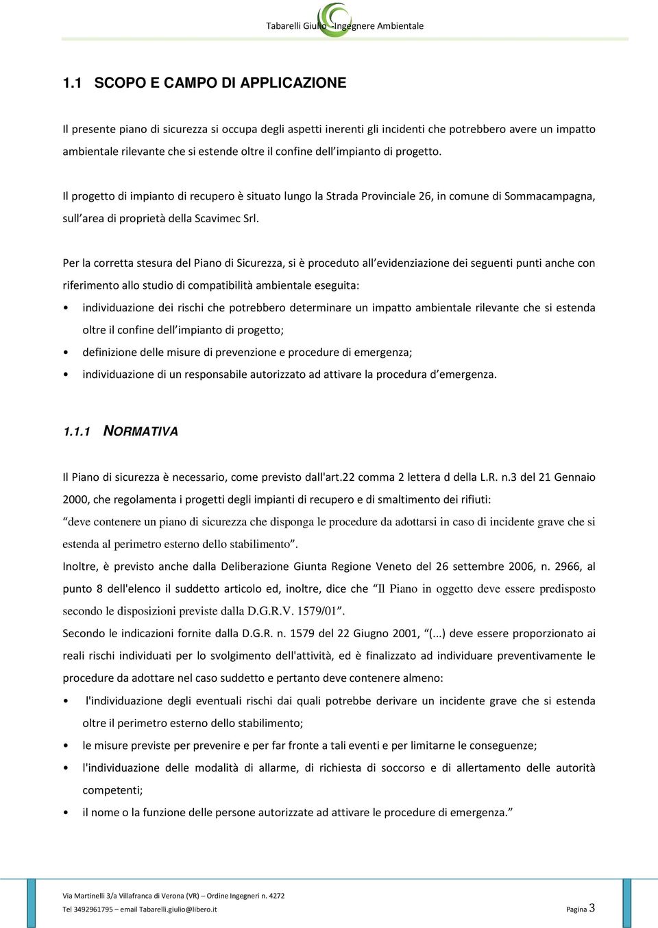 Per la crretta stesura del Pian di Sicurezza, si è prcedut all evidenziazine dei seguenti punti anche cn riferiment all studi di cmpatibilità ambientale eseguita: individuazine dei rischi che