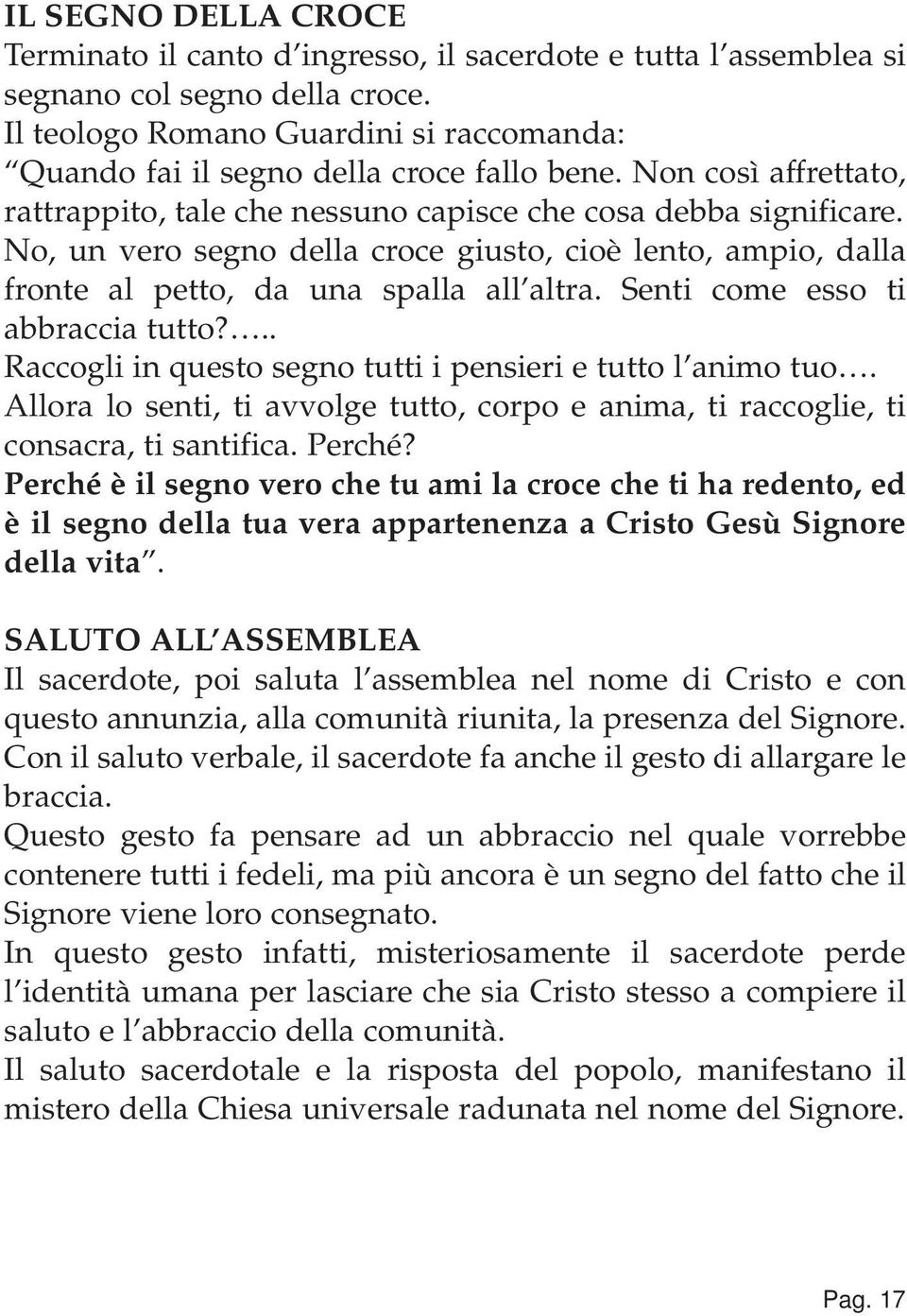 No, un vero segno della croce giusto, cioè lento, ampio, dalla fronte al petto, da una spalla all altra. Senti come esso ti abbraccia tutto?