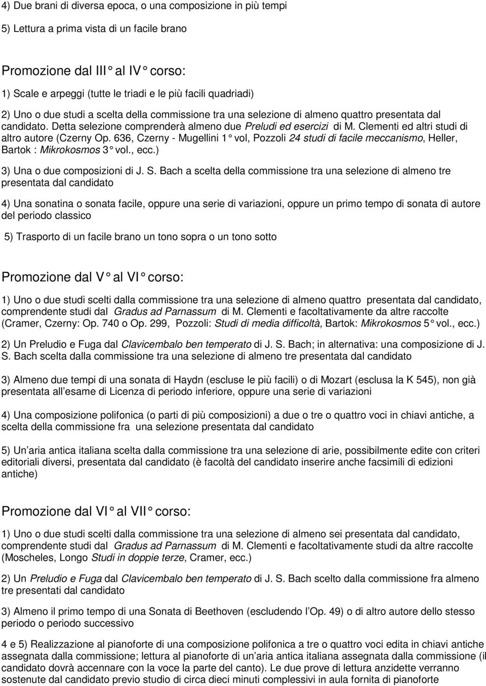 Clementi ed altri studi di altro autore (Czerny Op. 636, Czerny - Mugellini 1 vol, Pozzoli 24 studi di facile meccanismo, Heller, Bartok : Mikrokosmos 3 vol., ecc.) 3) Una o due composizioni di J. S.