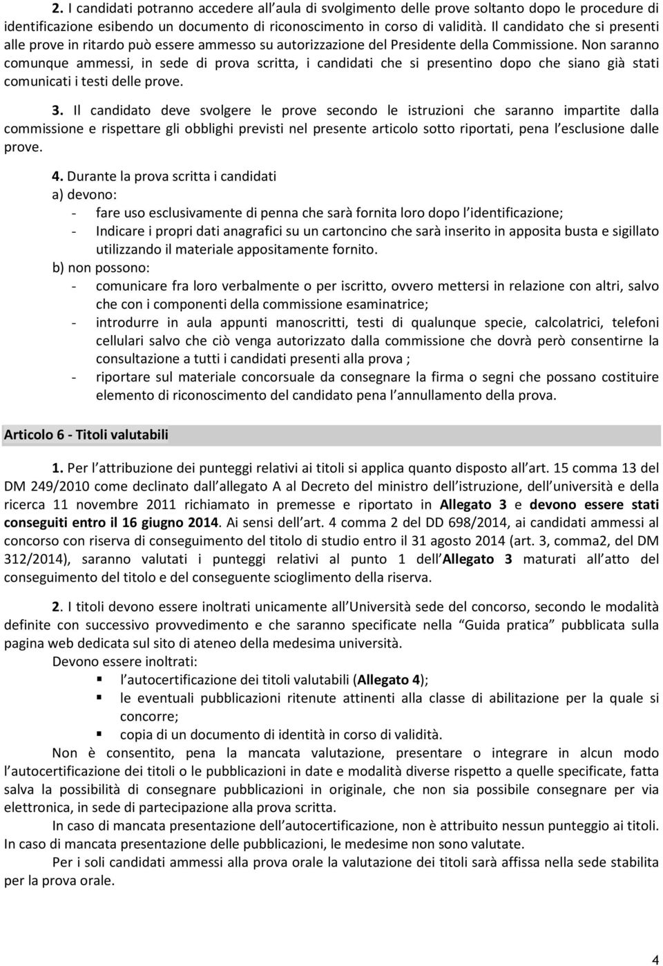 Non saranno comunque ammessi, in sede di prova scritta, i candidati che si presentino dopo che siano già stati comunicati i testi delle prove. 3.