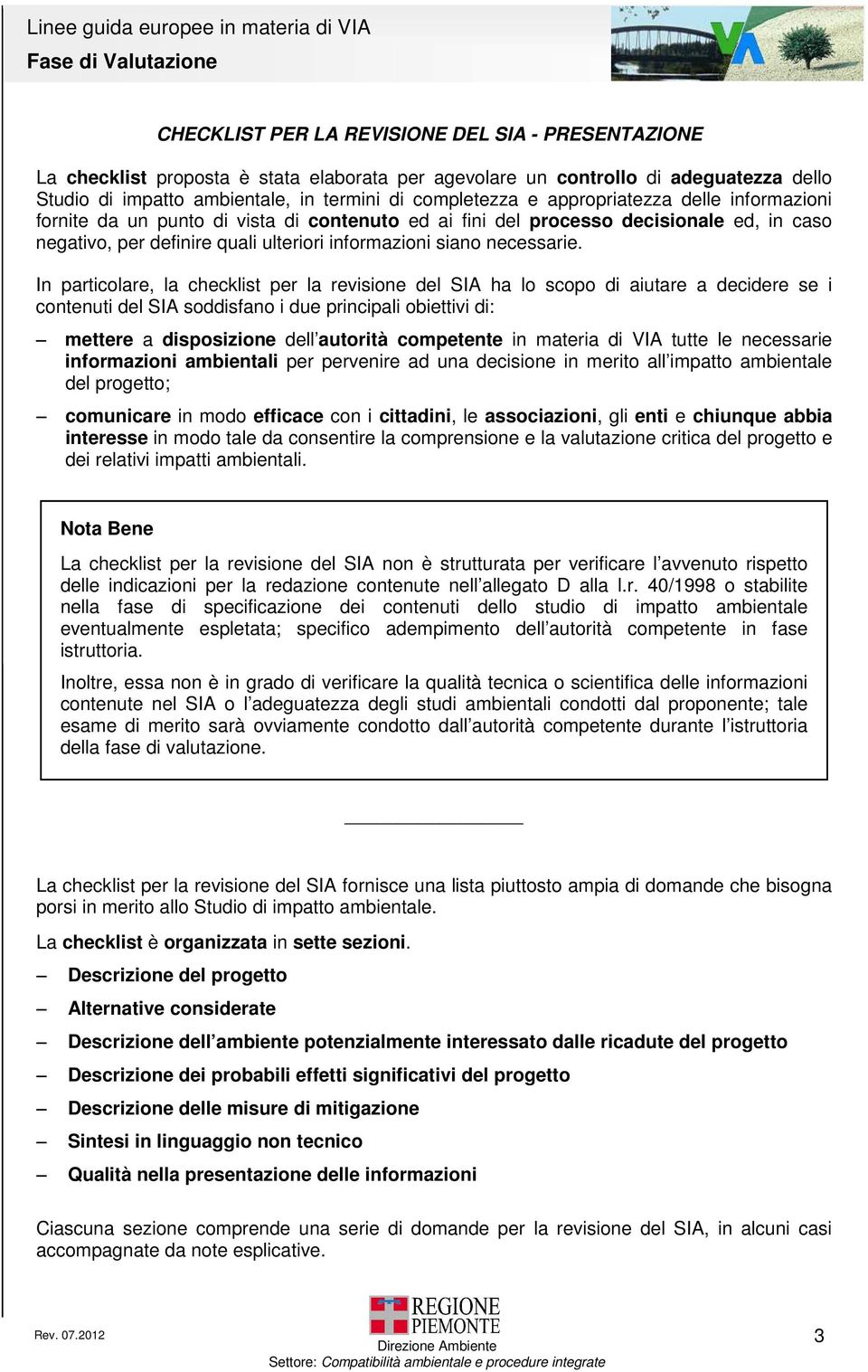 In particolare, la checklist per la revisione del SIA ha lo scopo di aiutare a decidere se i contenuti del SIA soddisfano i due principali obiettivi di: mettere a disposizione dell autorità