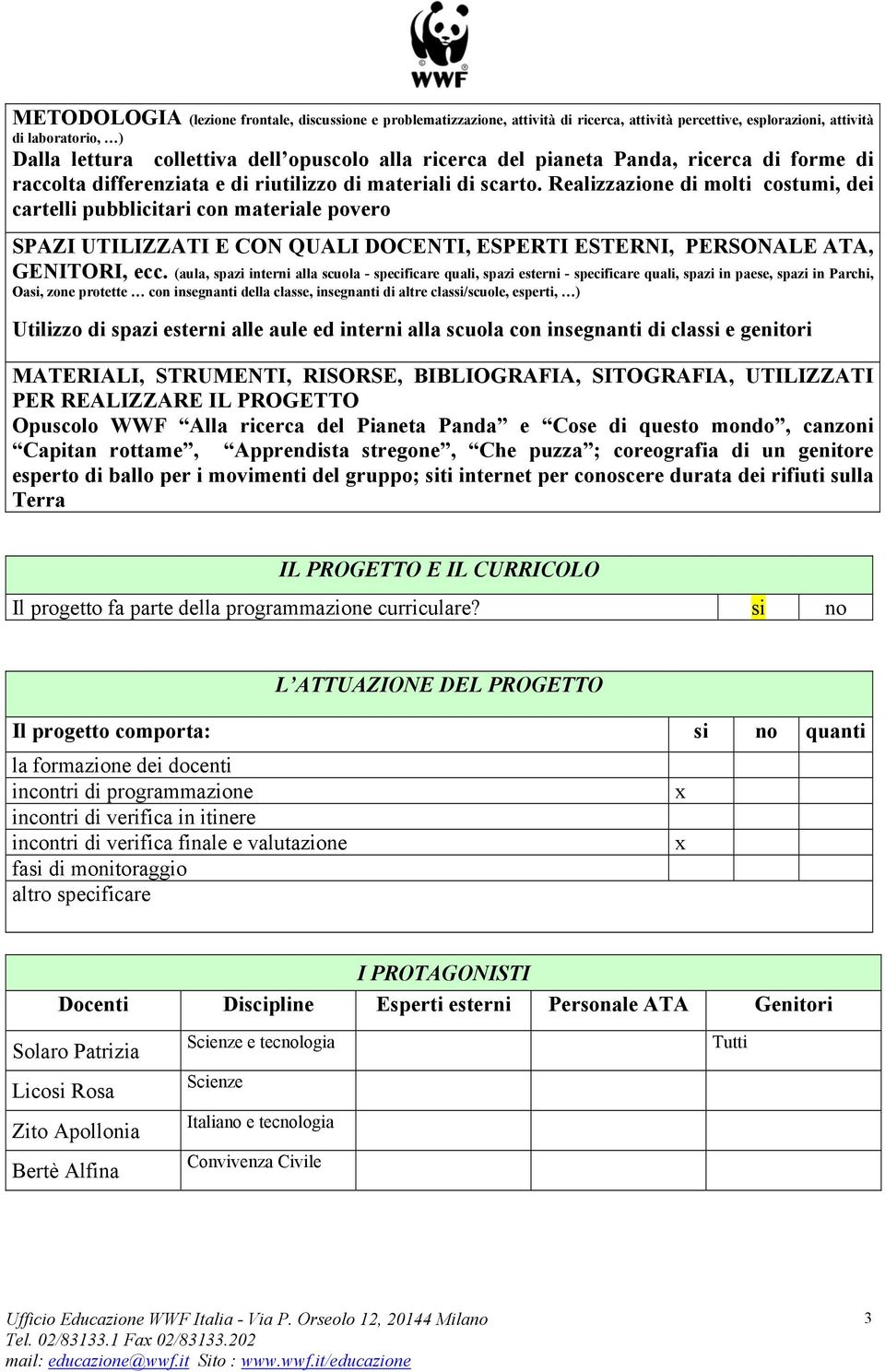 Realizzazione di molti costumi, dei cartelli pubblicitari con materiale povero SPAZI UTILIZZATI E CON QUALI DOCENTI, ESPERTI ESTERNI, PERSONALE ATA, GENITORI, ecc.