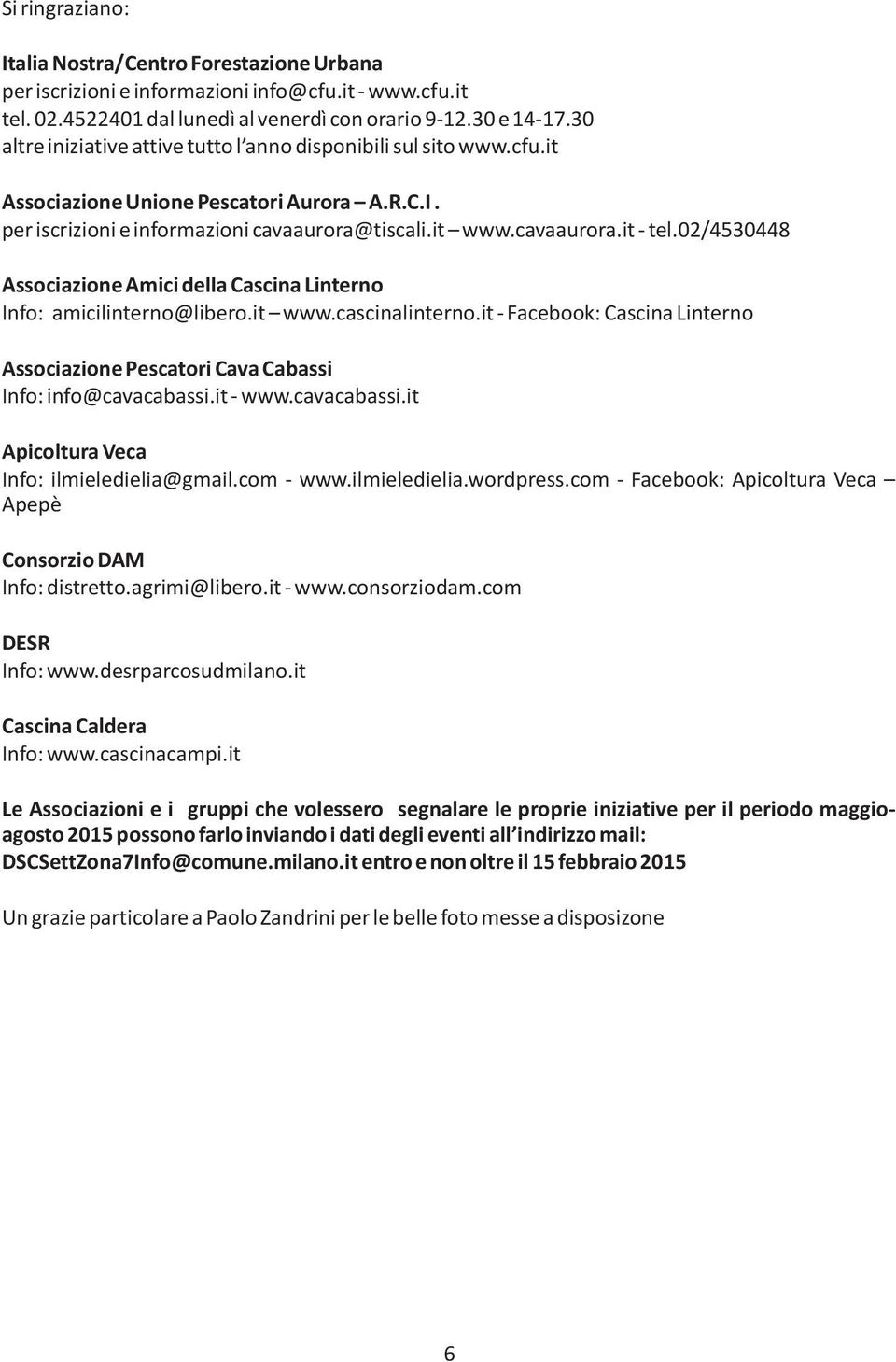 02/4530448 Associazione Amici della Cascina Linterno Info: amicilinterno@libero.it www.cascinalinterno.it - Facebook: Cascina Linterno Associazione Pescatori Cava Cabassi Info: info@cavacabassi.