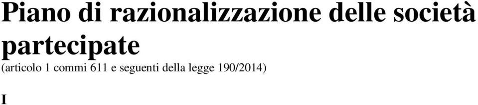 circa 8.000 a circa 1.000, la legge di stabilità per il 2015 (legge 190/2014) ha imposto agli enti locali l avvio di un processo di razionalizzazione che possa produrre risultati già entro fine 2015.