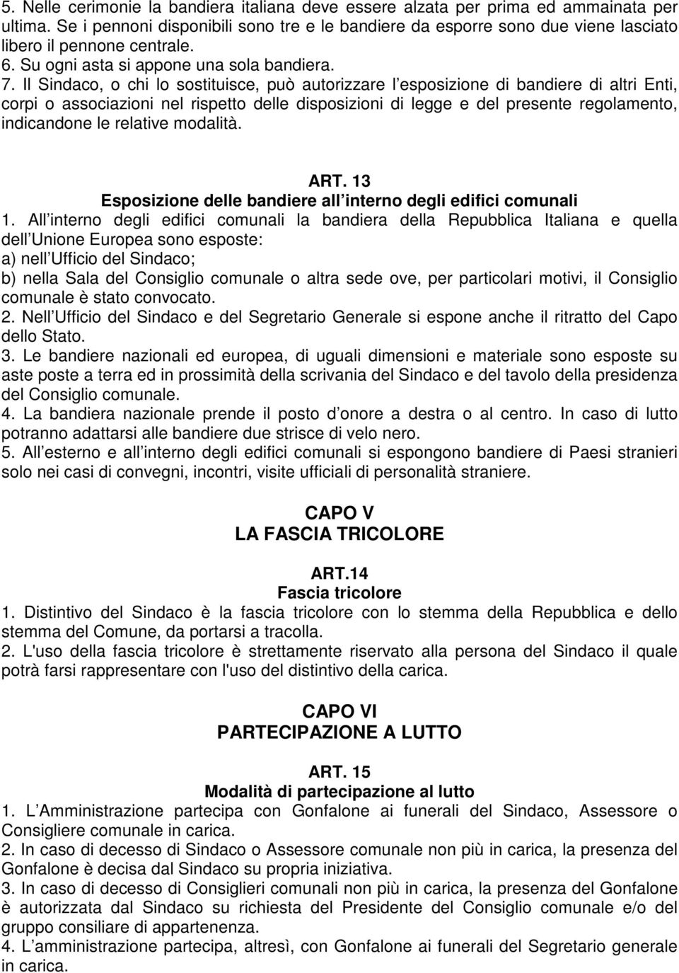 Il Sindaco, o chi lo sostituisce, può autorizzare l esposizione di bandiere di altri Enti, corpi o associazioni nel rispetto delle disposizioni di legge e del presente regolamento, indicandone le