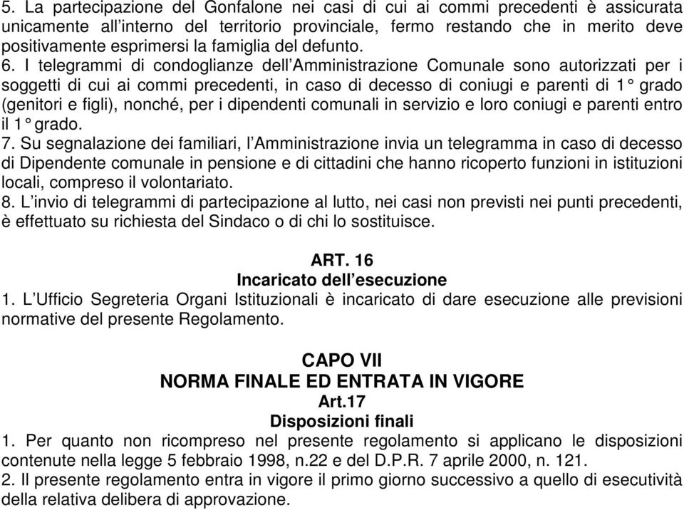 I telegrammi di condoglianze dell Amministrazione Comunale sono autorizzati per i soggetti di cui ai commi precedenti, in caso di decesso di coniugi e parenti di 1 grado (genitori e figli), nonché,