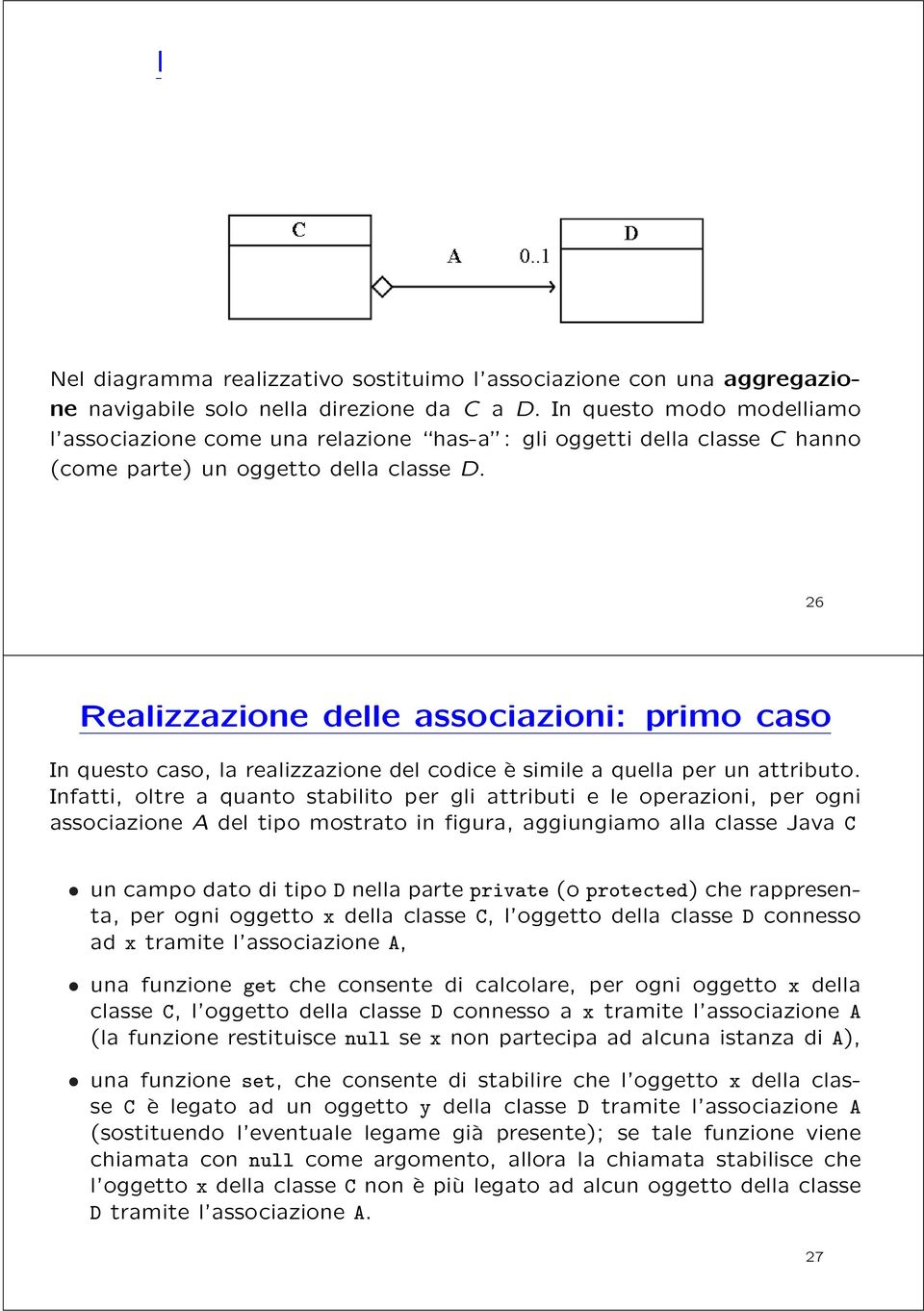 26 Realizzazione delle associazioni: primo caso In questo caso, la realizzazione del codice è simile a quella per un attributo.