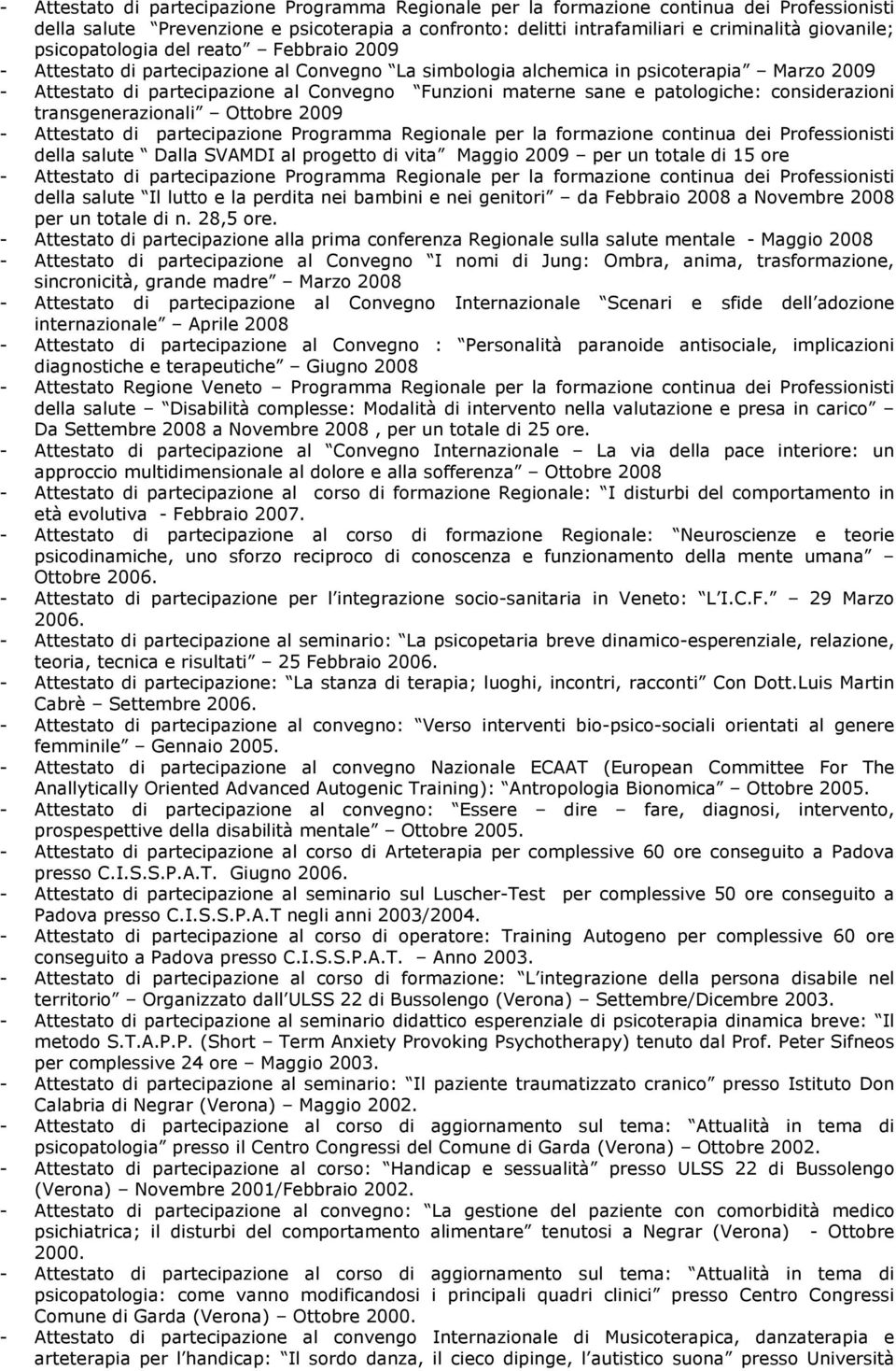 progetto di vita Maggio 2009 per un totale di 15 ore della salute Il lutto e la perdita nei bambini e nei genitori da Febbraio 2008 a Novembre 2008 per un totale di n. 28,5 ore.