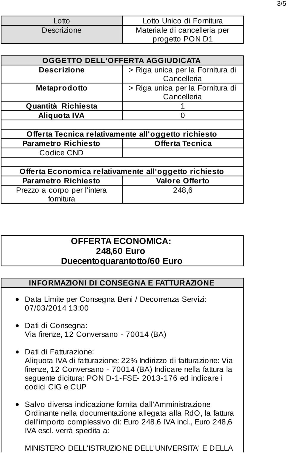 relativamente all'oggetto richiesto Parametro Richiesto Valore Offerto Prezzo a corpo per l'intera 248,6 fornitura OFFERTA ECONOMICA: 248,60 Euro Duecentoquarantotto/60 Euro INFORMAZIONI DI CONSEGNA