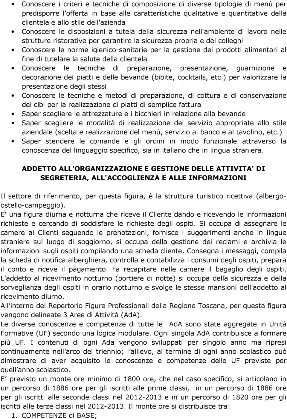 gestione dei prodotti alimentari al fine di tutelare la salute della clientela Conoscere le tecniche di preparazione, presentazione, guarnizione e decorazione dei piatti e delle bevande (bibite,