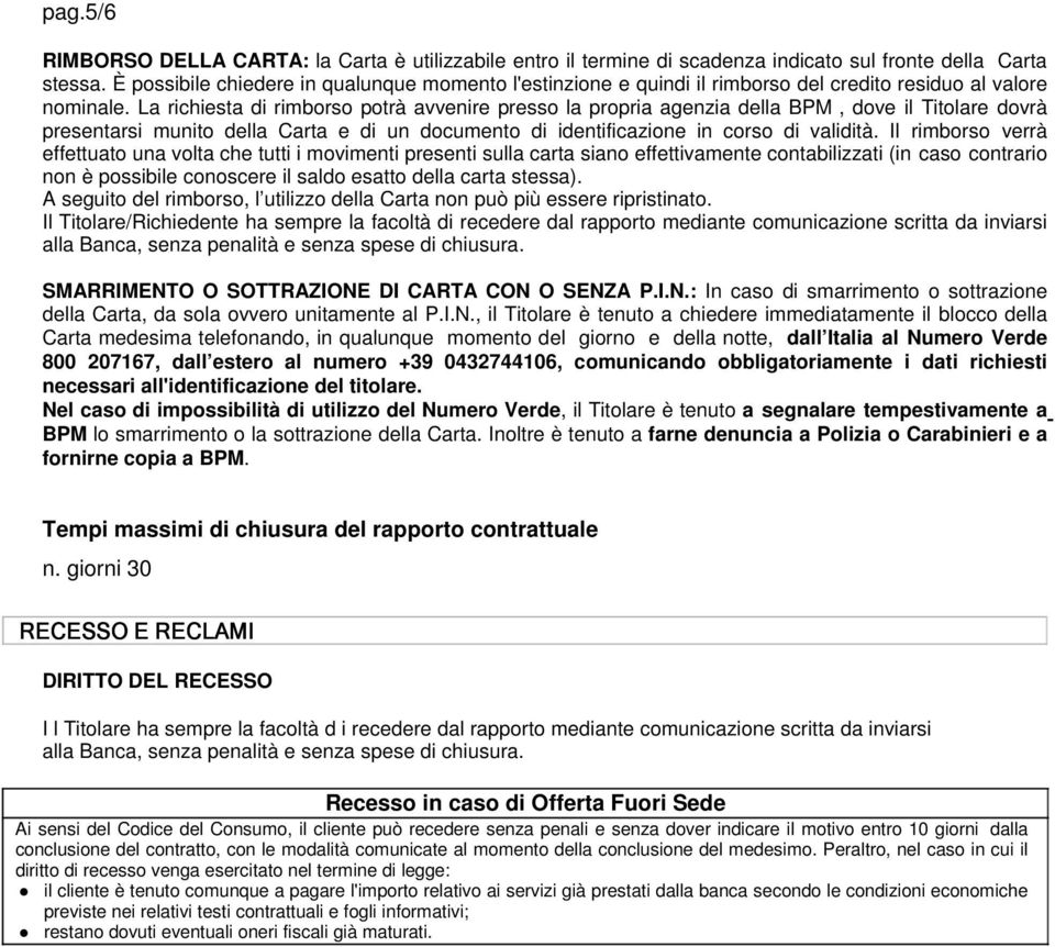 La richiesta di rimborso potrà avvenire presso la propria agenzia della BPM, dove il Titolare dovrà presentarsi munito della Carta e di un documento di identificazione in corso di validità.