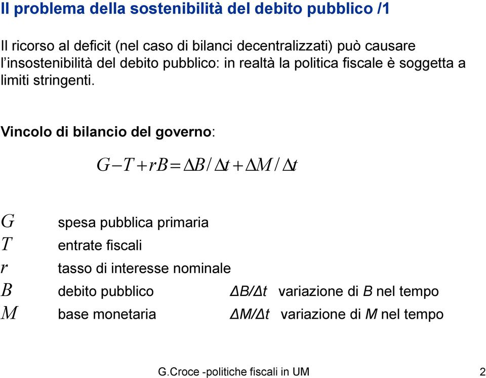 Vincolo di bilancio del governo: G T+ rb= B / t+ M / t G spesa pubblica primaria T entrate fiscali r tasso di interesse