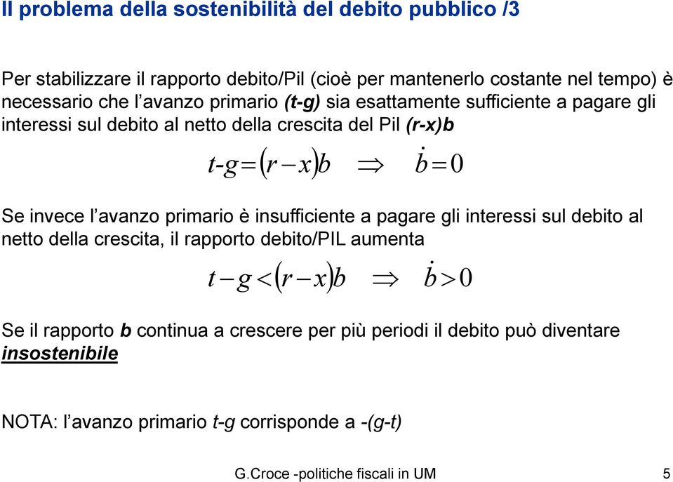 avanzo primario è insufficiente a pagare gli interessi sul debito al netto della crescita, il rapporto debito/pil aumenta t g < ( r xb ) b& > 0 Se il