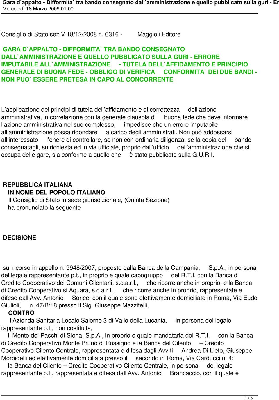 PRINCIPIO GENERALE DI BUONA FEDE - OBBLIGO DI VERIFICA CONFORMITA` DEI DUE BANDI - NON PUO` ESSERE PRETESA IN CAPO AL CONCORRENTE L applicazione dei principi di tutela dell affidamento e di