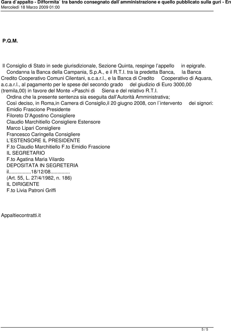 T.I. Ordina che la presente sentenza sia eseguita dall Autorità Amministrativa; Così deciso, in Roma,in Camera di Consiglio,il 20 giugno 2008, con l`intervento dei signori: Emidio Frascione