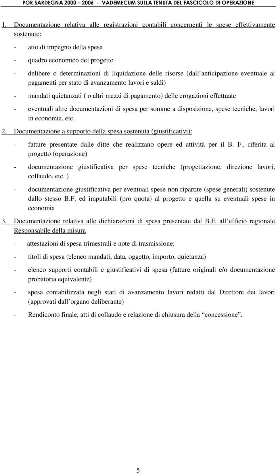 eventuali altre documentazioni di spesa per somme a disposizione, spese tecniche, lavori in economia, etc. 2.