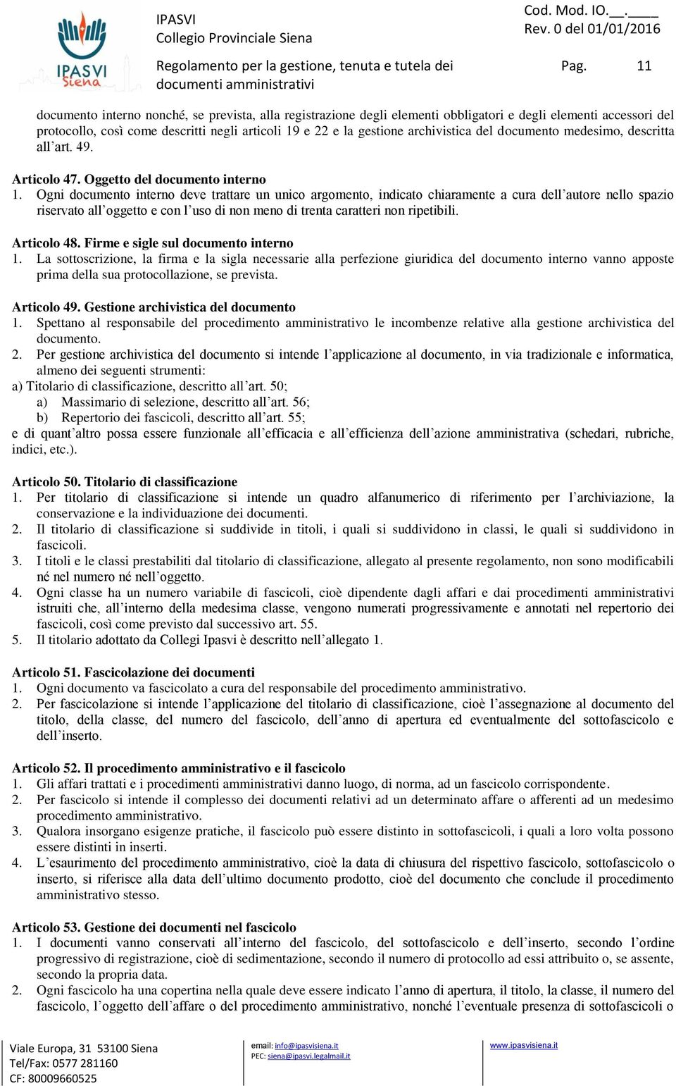 Ogni documento interno deve trattare un unico argomento, indicato chiaramente a cura dell autore nello spazio riservato all oggetto e con l uso di non meno di trenta caratteri non ripetibili.