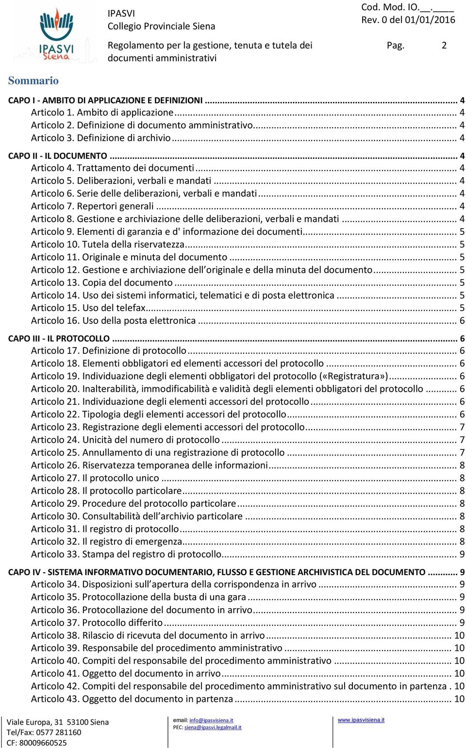 Repertori generali... 4 Articolo 8. Gestione e archiviazione delle deliberazioni, verbali e mandati... 4 Articolo 9. Elementi di garanzia e d' informazione dei documenti... 5 Articolo 10.