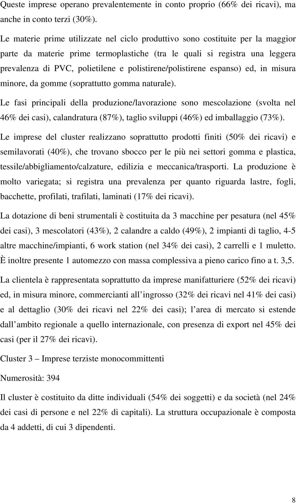 polistirene/polistirene espanso) ed, in misura minore, da gomme (soprattutto gomma naturale).