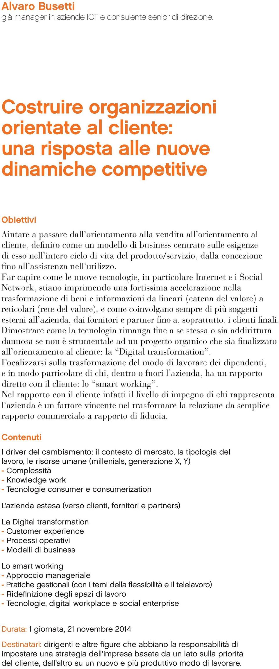 business centrato sulle esigenze di esso nell intero ciclo di vita del prodotto/servizio, dalla concezione fino all assistenza nell utilizzo.