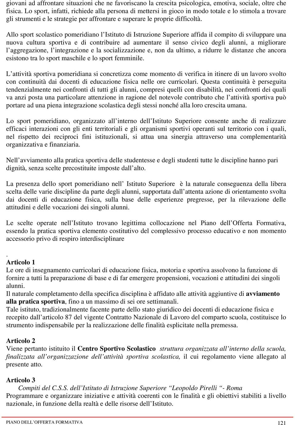 Allo sport scolastico pomeridiano l Istituto di Istruzione Superiore affida il compito di sviluppare una nuova cultura sportiva e di contribuire ad aumentare il senso civico degli alunni, a