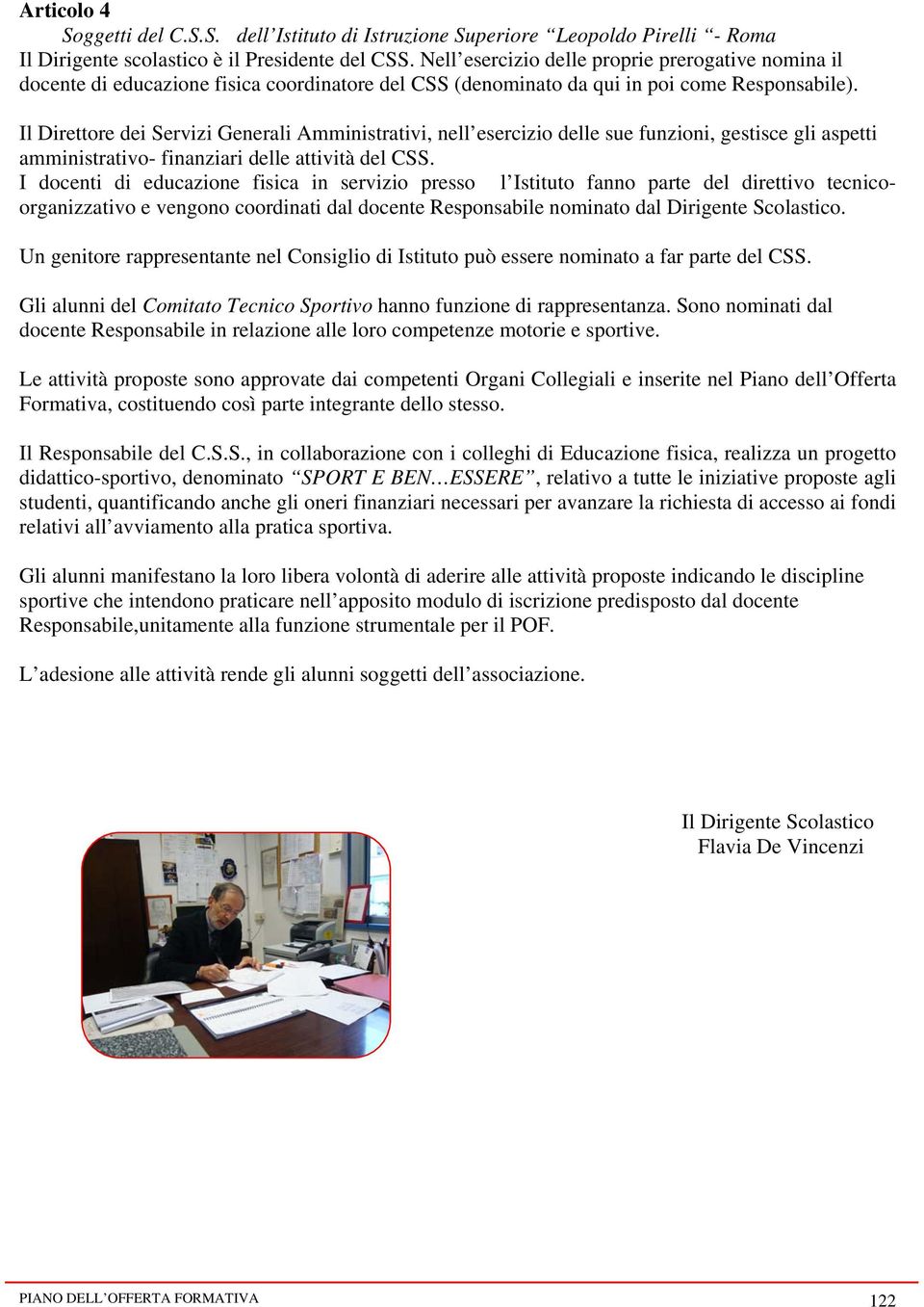 Il Direttore dei Servizi Generali Amministrativi, nell esercizio delle sue funzioni, gestisce gli aspetti amministrativo- finanziari delle attività del CSS.