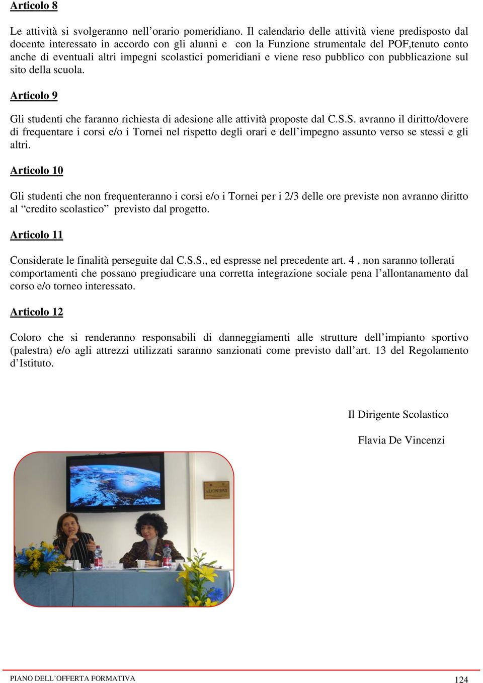 pomeridiani e viene reso pubblico con pubblicazione sul sito della scuola. Articolo 9 Gli studenti che faranno richiesta di adesione alle attività proposte dal C.S.