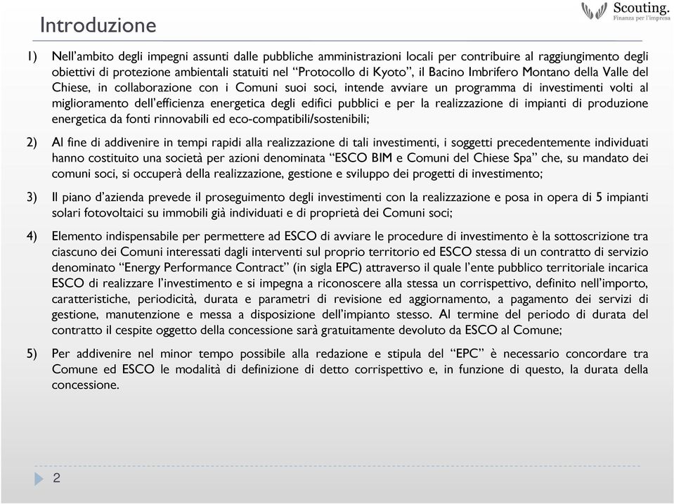 edifici pubblici e per la realizzazione di impianti di produzione energetica da fonti rinnovabili ed eco-compatibili/sostenibili; 2) Al fine di addivenire in tempi rapidi alla realizzazione di tali