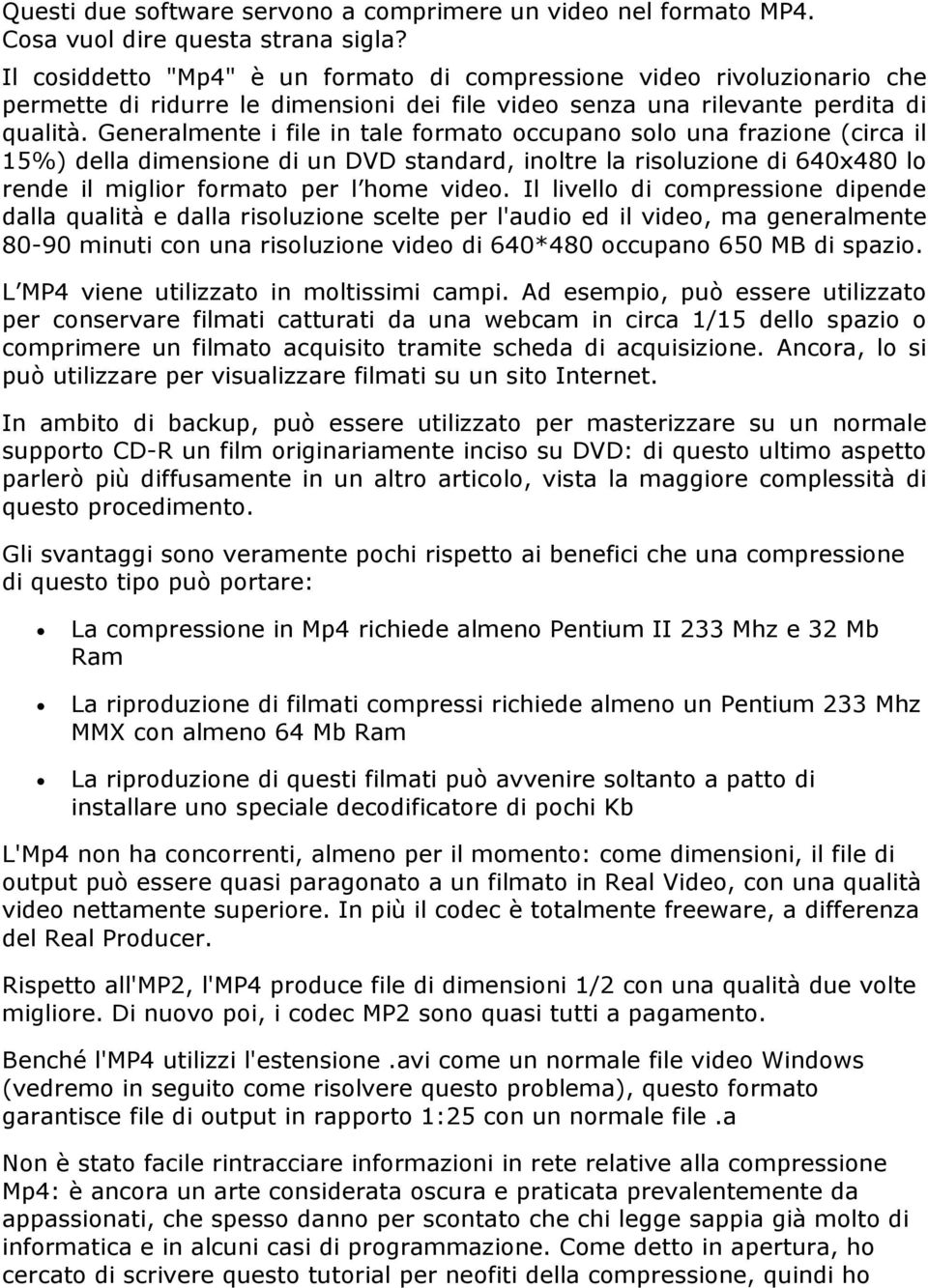 Generalmente i file in tale formato occupano solo una frazione (circa il 15%) della dimensione di un DVD standard, inoltre la risoluzione di 640x480 lo rende il miglior formato per l home video.