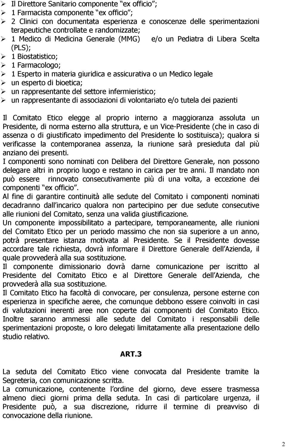 rappresentante del settore infermieristico; un rappresentante di associazioni di volontariato e/o tutela dei pazienti Il Comitato Etico elegge al proprio interno a maggioranza assoluta un Presidente,