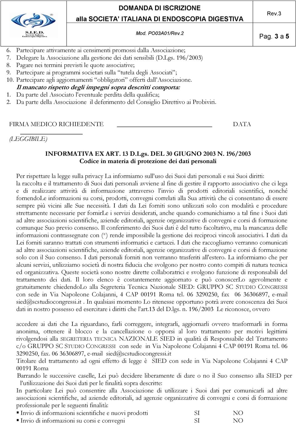 Il mancato rispetto degli impegni sopra descritti comporta: 1. Da parte del Associato l eventuale perdita della qualifica; 2.