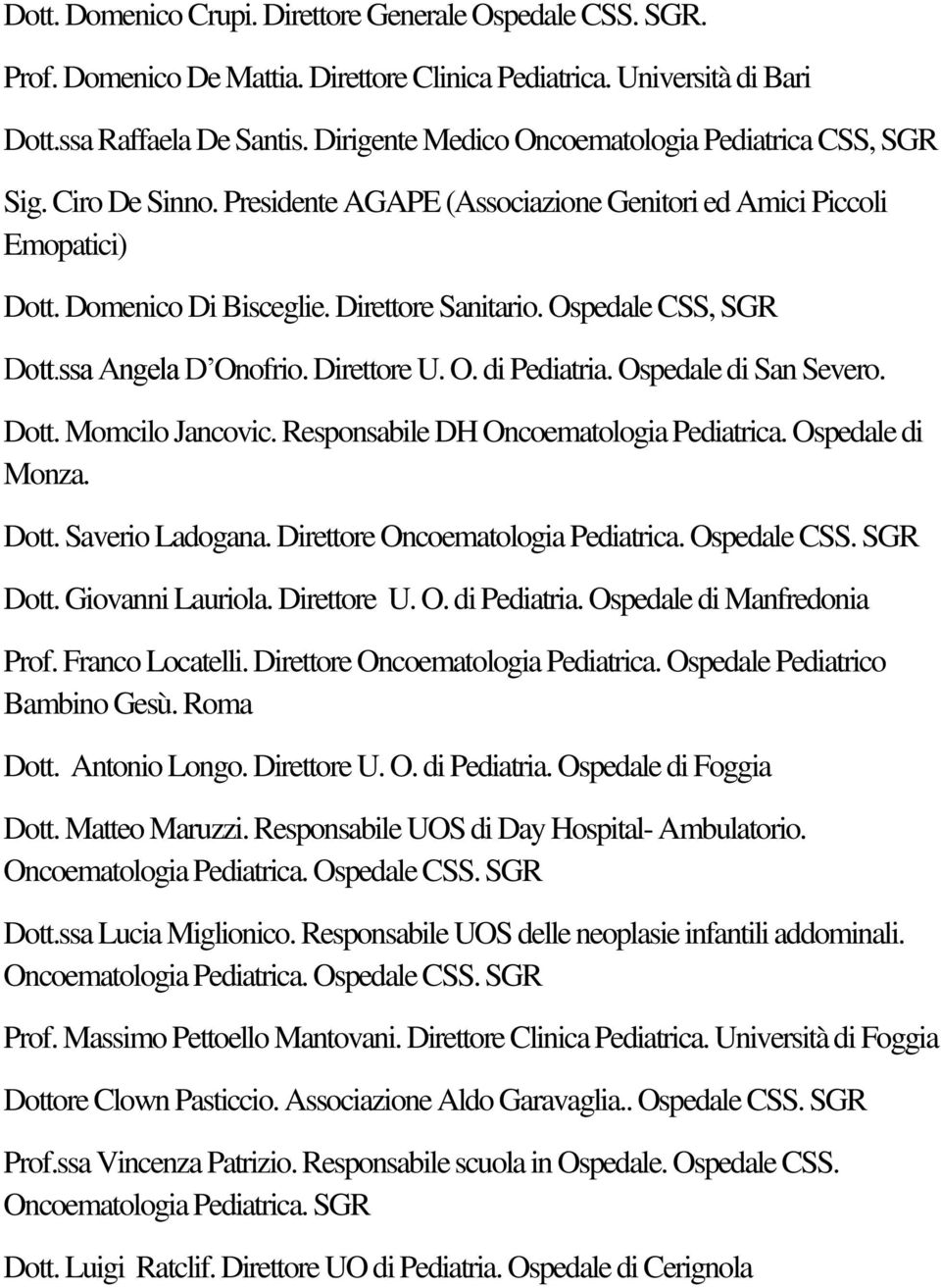 Ospedale CSS, SGR Dott.ssa Angela D Onofrio. Direttore U. O. di Pediatria. Ospedale di San Severo. Dott. Momcilo Jancovic. Responsabile DH Oncoematologia Pediatrica. Ospedale di Monza. Dott. Saverio Ladogana.