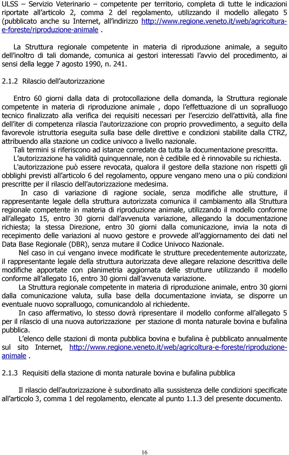 La Struttura regionale competente in materia di riproduzione animale, a seguito dell inoltro di tali domande, comunica ai gestori interessati l avvio del procedimento, ai sensi della legge 7 agosto