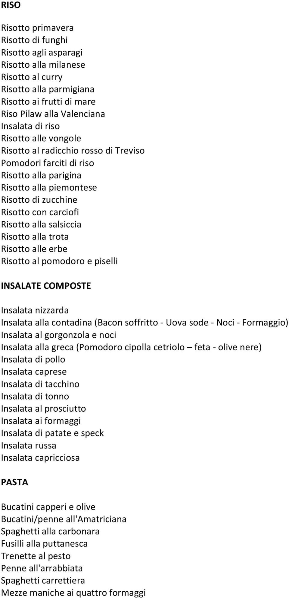 Risotto alla trota Risotto alle erbe Risotto al pomodoro e piselli INSALATE COMPOSTE Insalata nizzarda Insalata alla contadina (Bacon soffritto Uova sode Noci Formaggio) Insalata al gorgonzola e noci