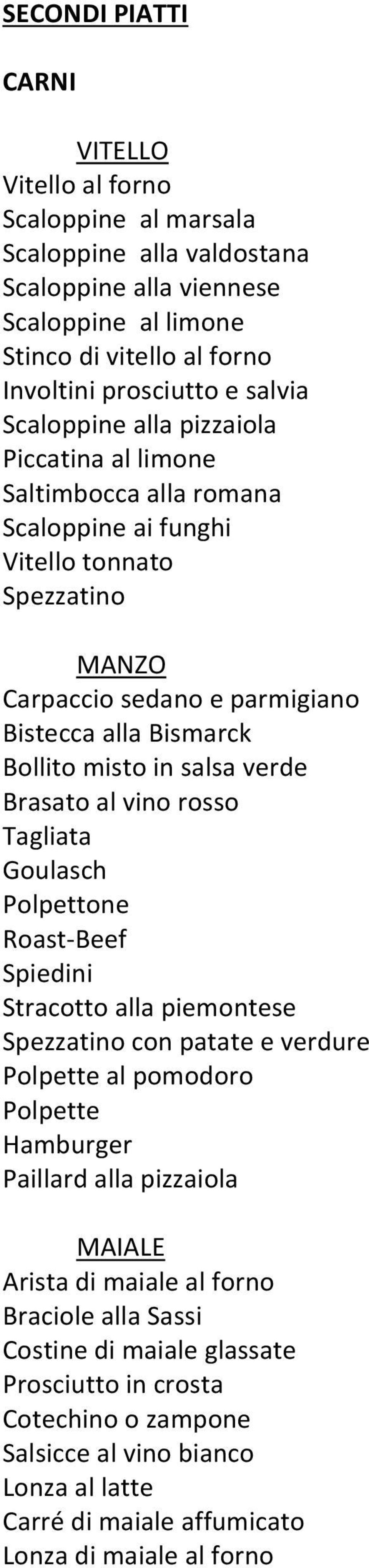 verde Brasato al vino rosso Tagliata Goulasch Polpettone Roast Beef Spiedini Stracotto alla piemontese Spezzatino con patate e verdure Polpette al pomodoro Polpette Hamburger Paillard alla pizzaiola