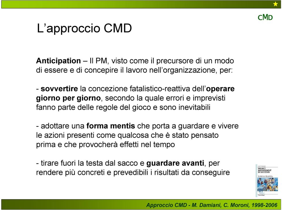 inevitabili - adottare una forma mentis che porta a guardare e vivere le azioni presenti come qualcosa che è stato pensato prima e che provocherà effetti