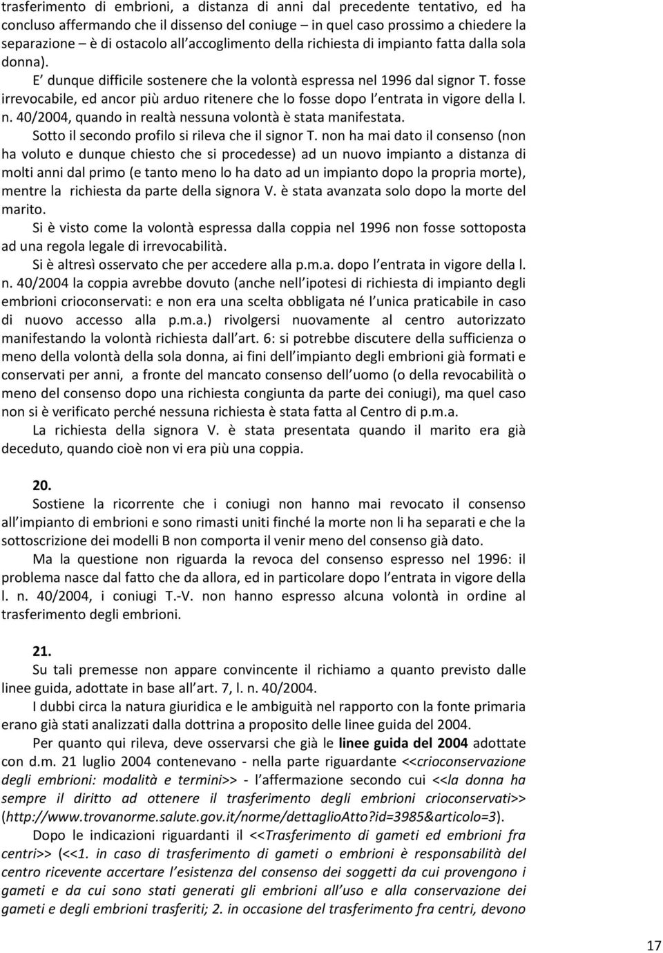 fosse irrevocabile, ed ancor più arduo ritenere che lo fosse dopo l entrata in vigore della l. n. 40/2004, quando in realtà nessuna volontà è stata manifestata.