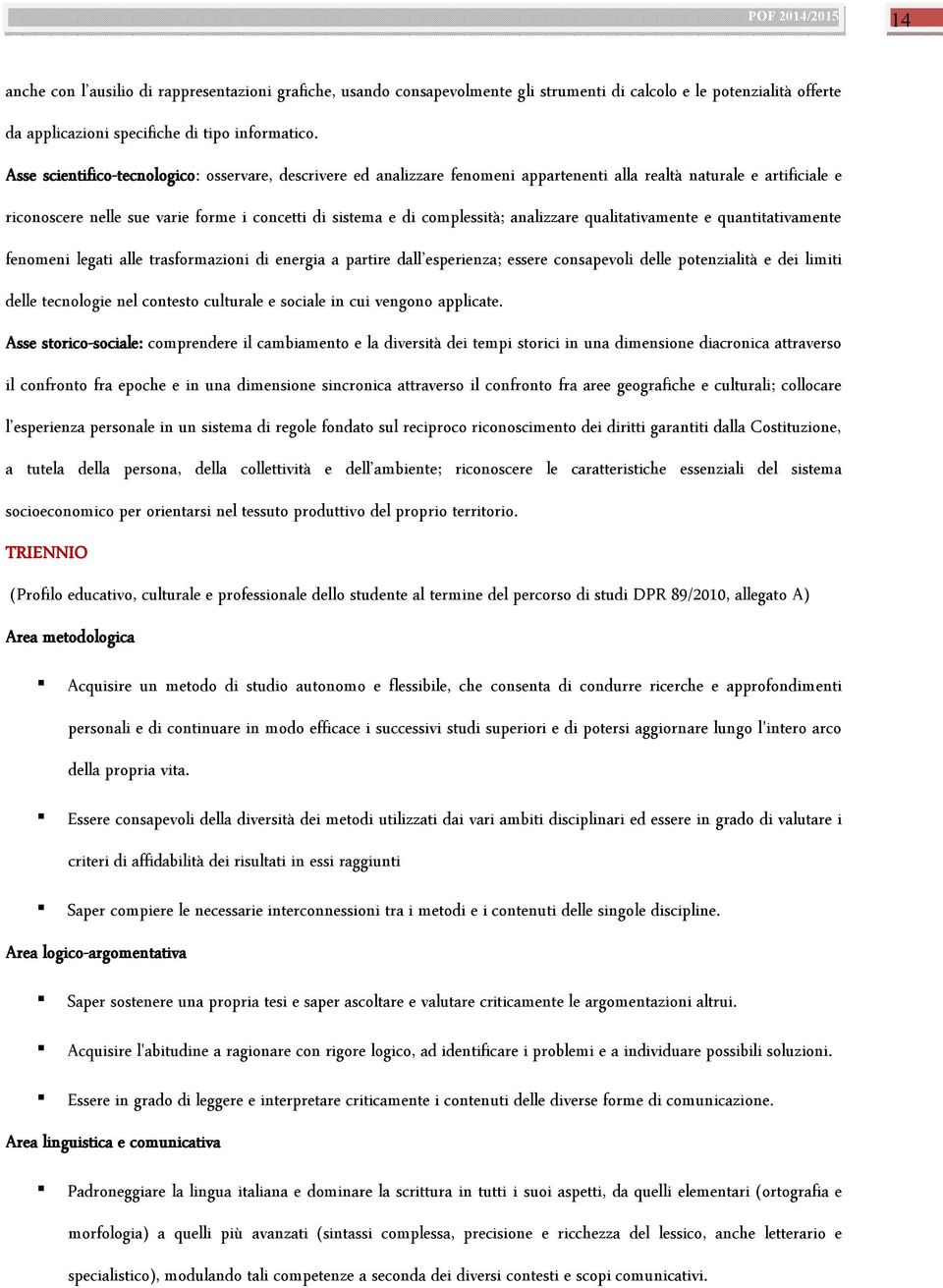 analizzare qualitativamente e quantitativamente fenomeni legati alle trasformazioni di energia a partire dall esperienza; essere consapevoli delle potenzialità e dei limiti delle tecnologie nel