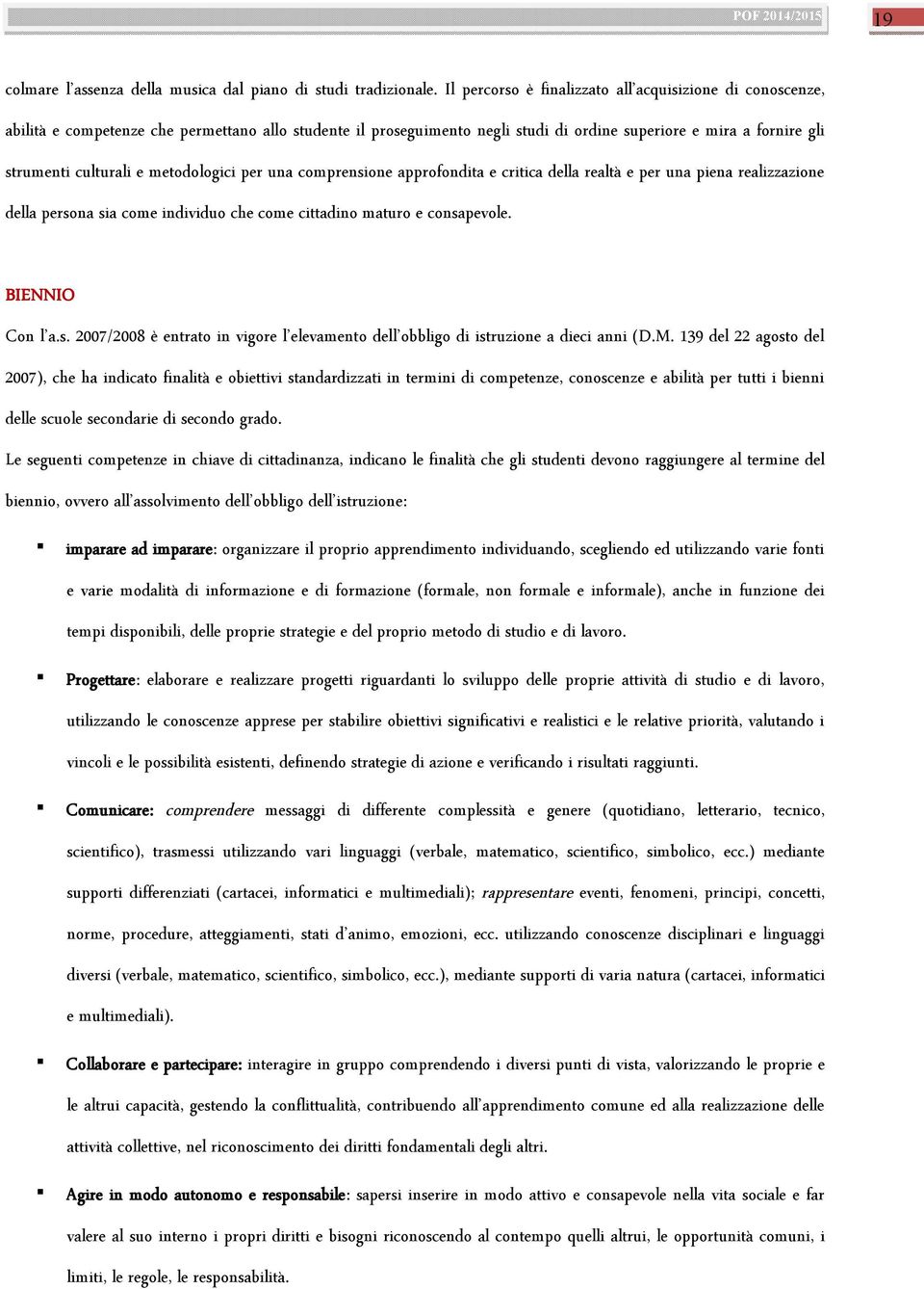 metodologici per una comprensione approfondita e critica della realtà e per una piena realizzazione della persona sia come individuo che come cittadino maturo e consapevole. BIENNIO Con l a.s. 2007/2008 è entrato in vigore l elevamento dell obbligo di istruzione a dieci anni (D.