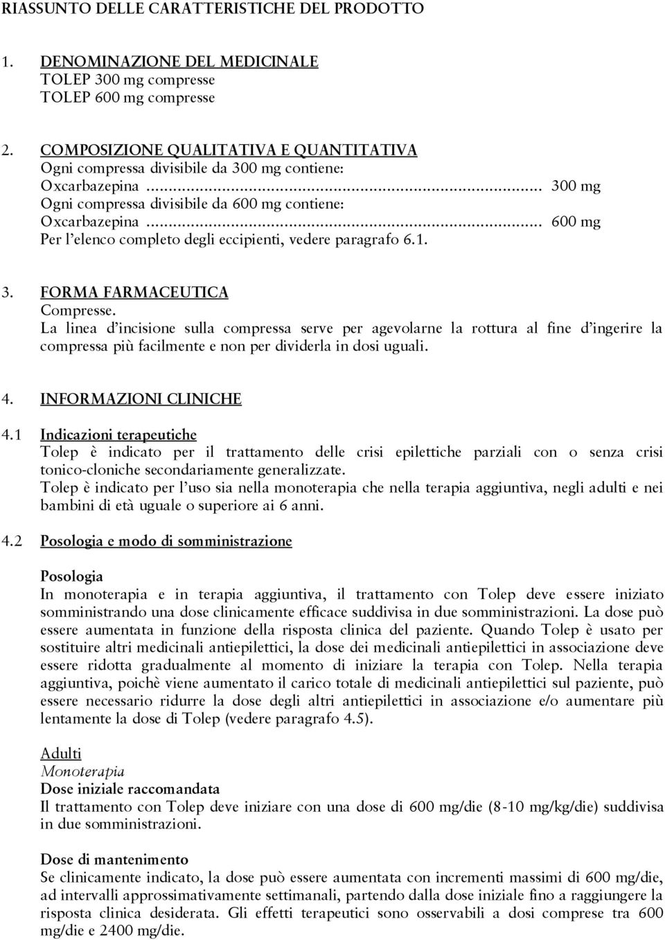 .. 600 mg Per l elenco completo degli eccipienti, vedere paragrafo 6.1. 3. FORMA FARMACEUTICA Compresse.