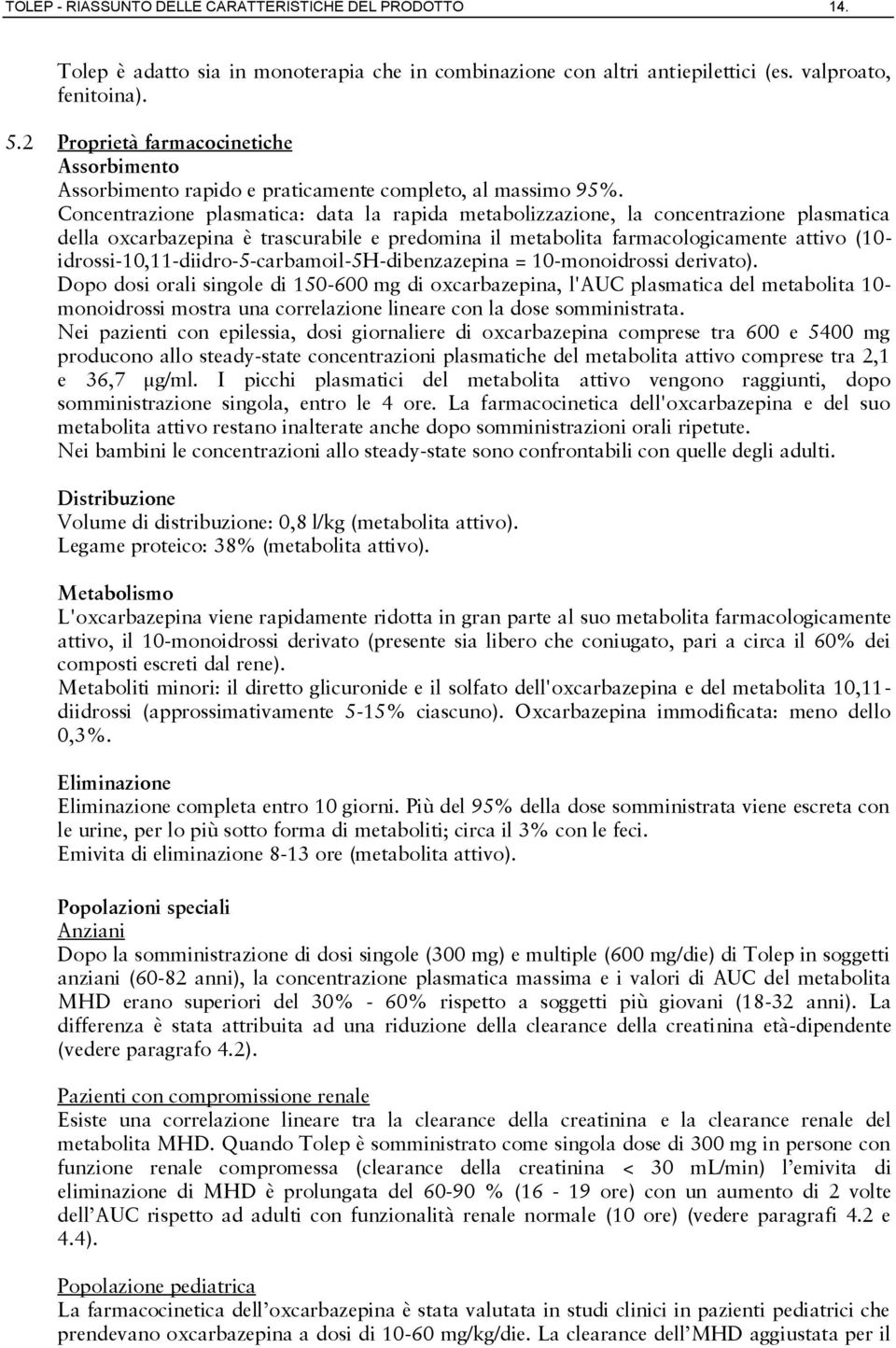 Concentrazione plasmatica: data la rapida metabolizzazione, la concentrazione plasmatica della oxcarbazepina è trascurabile e predomina il metabolita farmacologicamente attivo (10-