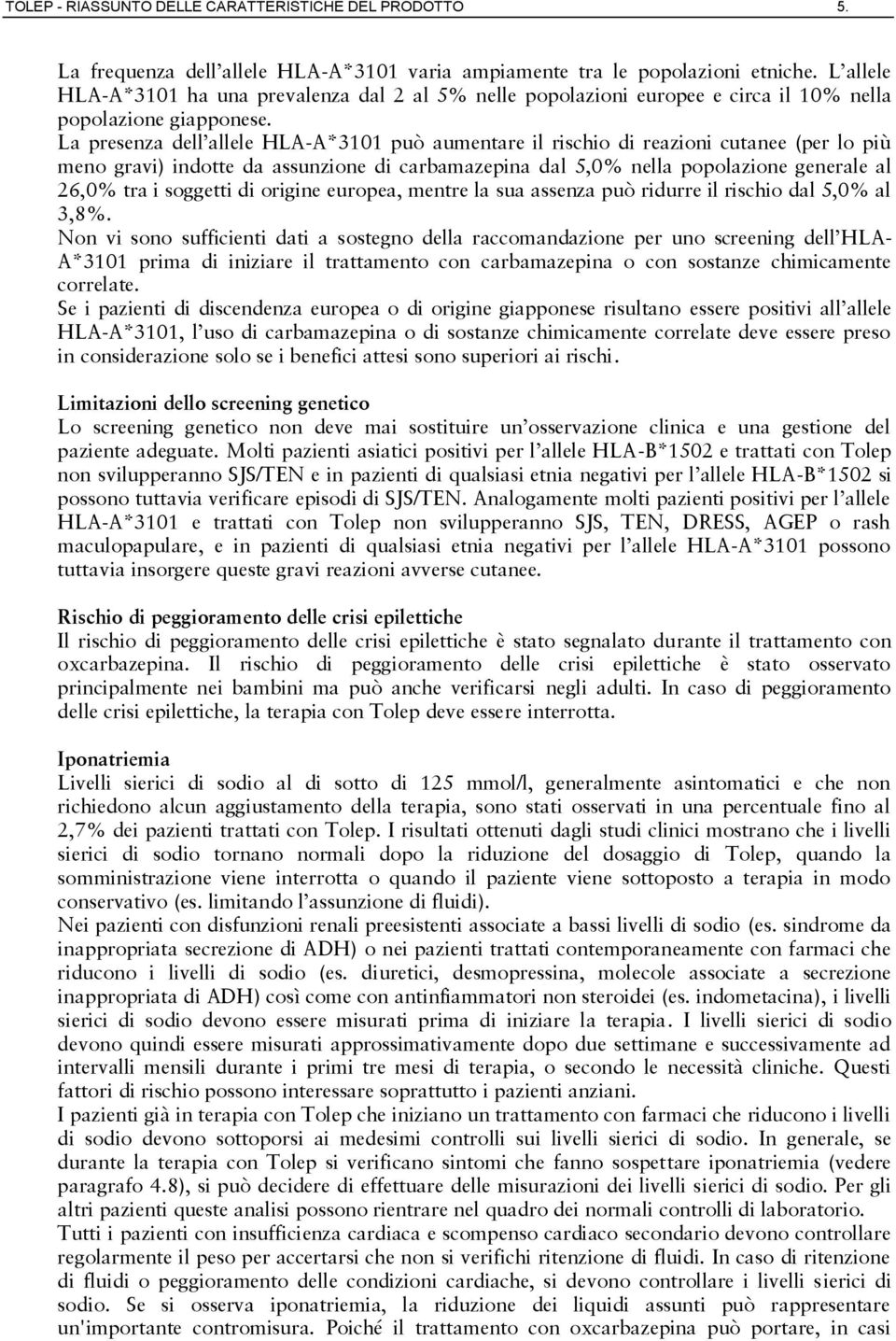 La presenza dell allele HLA-A*3101 può aumentare il rischio di reazioni cutanee (per lo più meno gravi) indotte da assunzione di carbamazepina dal 5,0% nella popolazione generale al 26,0% tra i